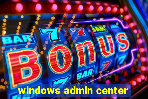 windows admin center
